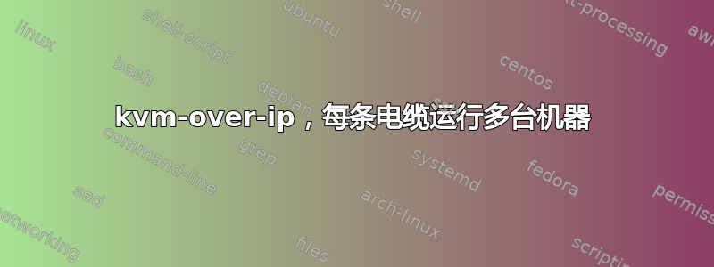 kvm-over-ip，每条电缆运行多台机器