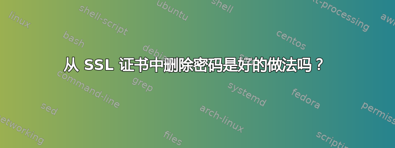 从 SSL 证书中删除密码是好的做法吗？