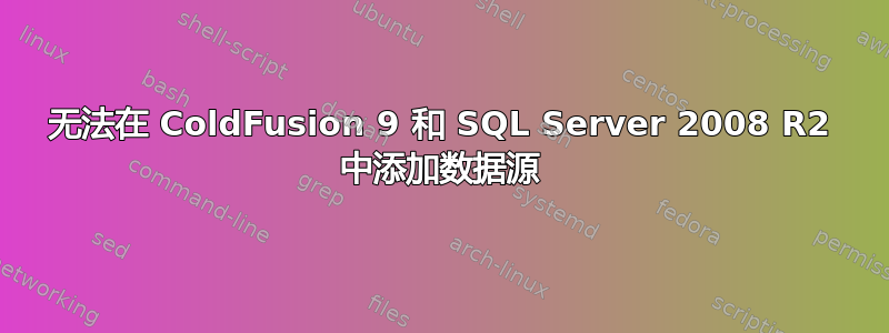 无法在 ColdFusion 9 和 SQL Server 2008 R2 中添加数据源