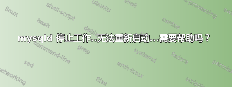 mysqld 停止工作..无法重新启动...需要帮助吗？