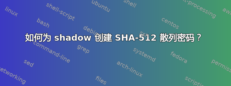 如何为 shadow 创建 SHA-512 散列密码？