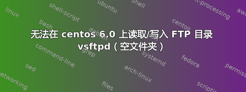 无法在 centos 6.0 上读取/写入 FTP 目录 vsftpd（空文件夹）