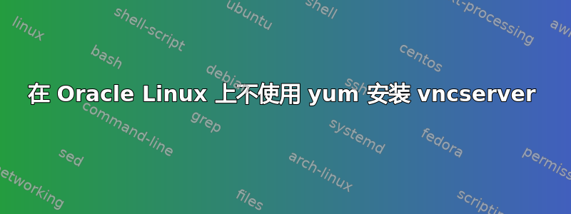 在 Oracle Linux 上不使用 yum 安装 vncserver