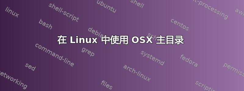 在 Linux 中使用 OSX 主目录