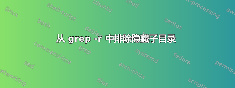 从 grep -r 中排除隐藏子目录