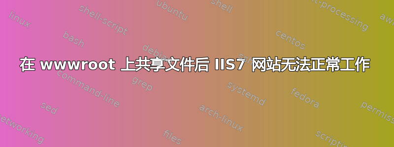 在 wwwroot 上共享文件后 IIS7 网站无法正常工作