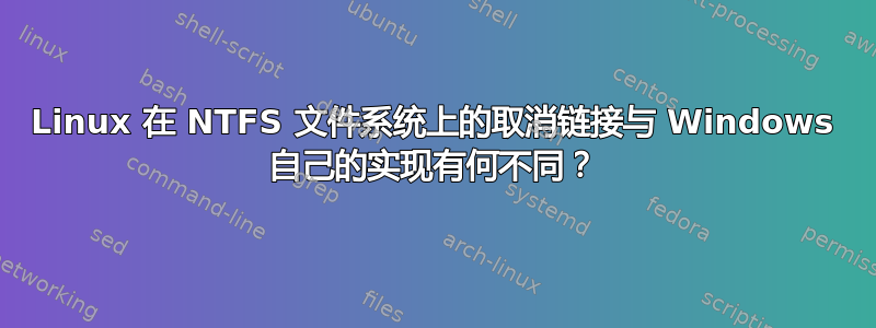 Linux 在 NTFS 文件系统上的取消链接与 Windows 自己的实现有何不同？