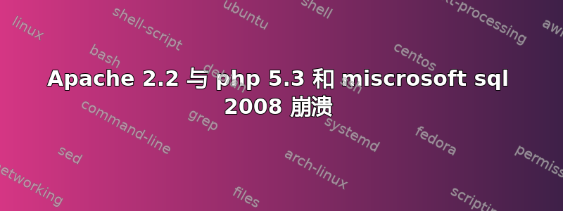 Apache 2.2 与 php 5.3 和 miscrosoft sql 2008 崩溃