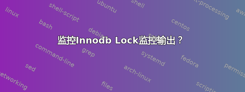 监控Innodb Lock监控输出？