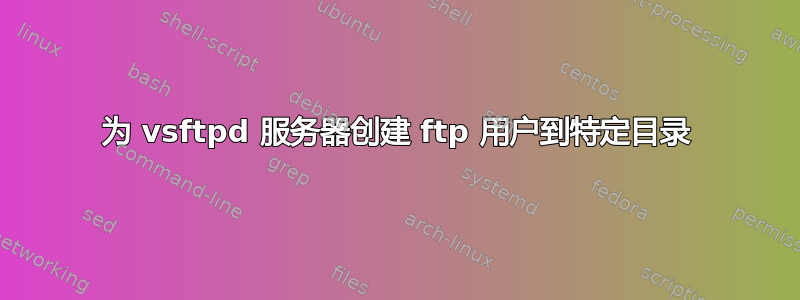 为 vsftpd 服务器创建 ftp 用户到特定目录