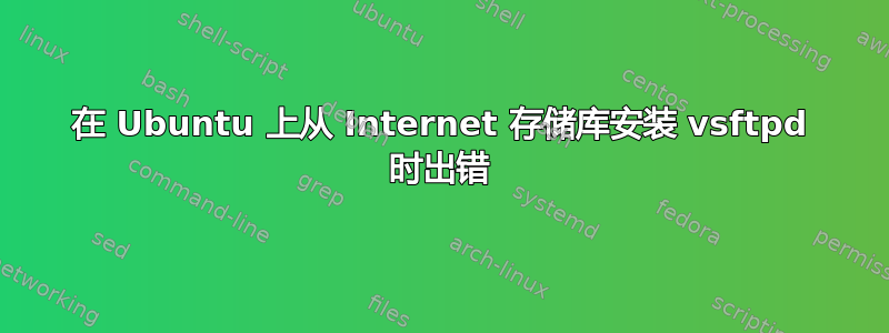 在 Ubuntu 上从 Internet 存储库安装 vsftpd 时出错