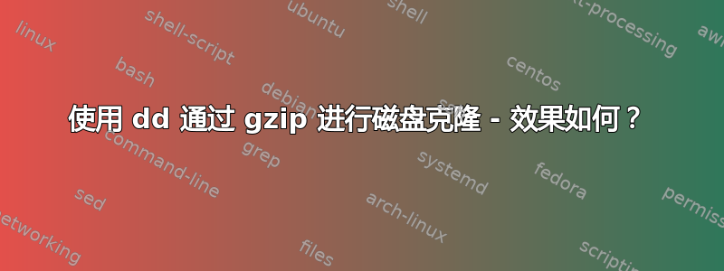 使用 dd 通过 gzip 进行磁盘克隆 - 效果如何？