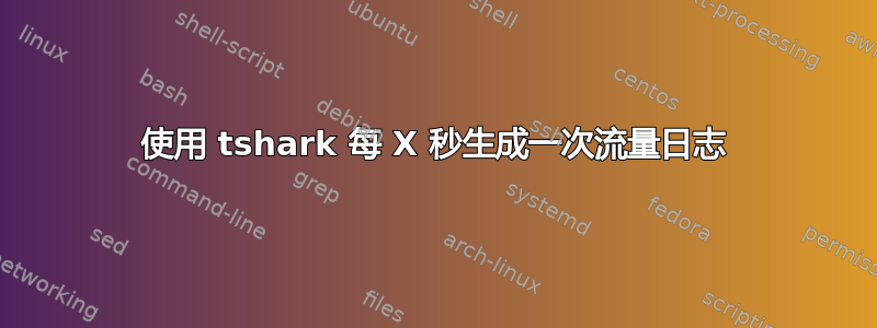 使用 tshark 每 X 秒生成一次流量日志