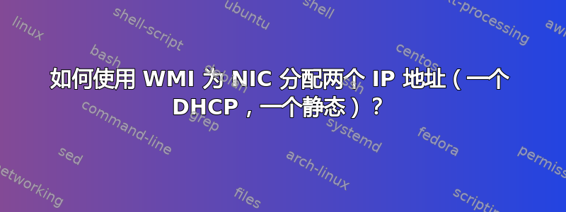 如何使用 WMI 为 NIC 分配两个 IP 地址（一个 DHCP，一个静态）？