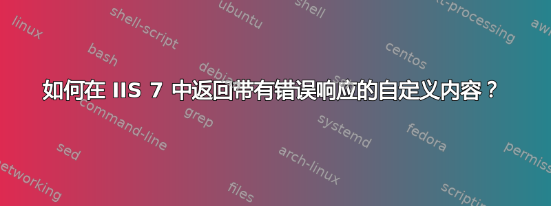 如何在 IIS 7 中返回带有错误响应的自定义内容？