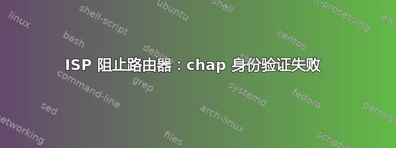 ISP 阻止路由器：chap 身份验证失败 