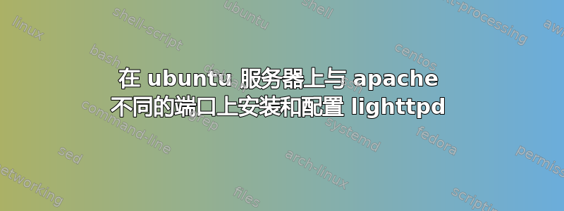 在 ubuntu 服务器上与 apache 不同的端口上安装和配置 lighttpd