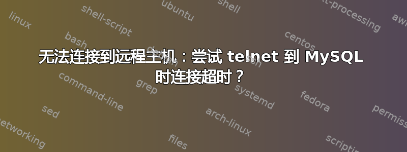 无法连接到远程主机：尝试 telnet 到 MySQL 时连接超时？