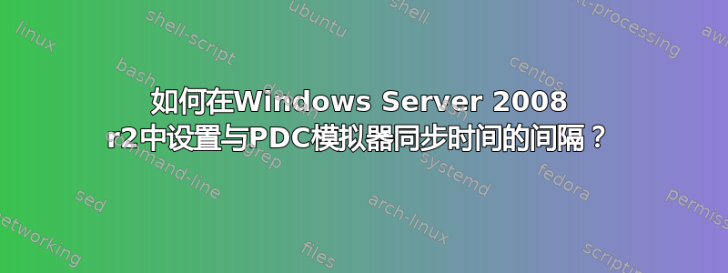 如何在Windows Server 2008 r2中设置与PDC模拟器同步时间的间隔？