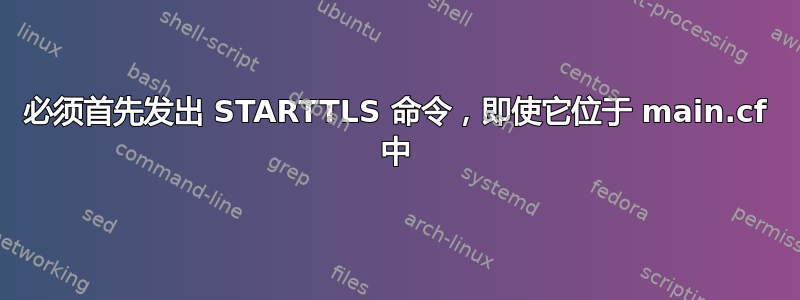 必须首先发出 STARTTLS 命令，即使它位于 main.cf 中