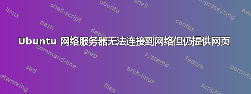 Ubuntu 网络服务器无法连接到网络但仍提供网页