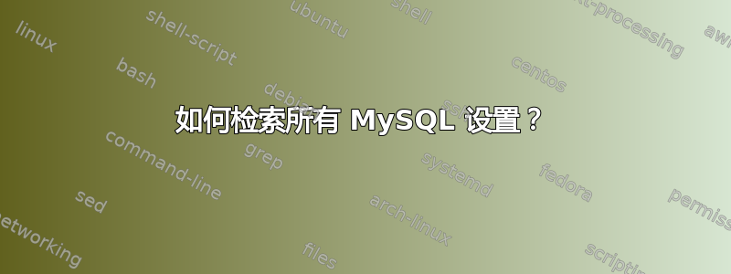 如何检索所有 MySQL 设置？