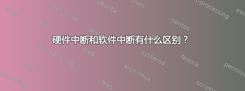 硬件中断和软件中断有什么区别？