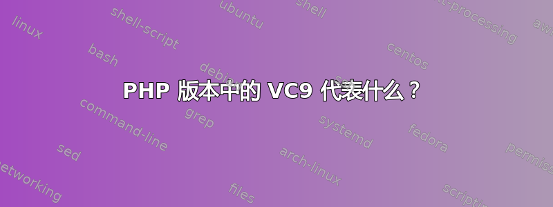 PHP 版本中的 VC9 代表什么？