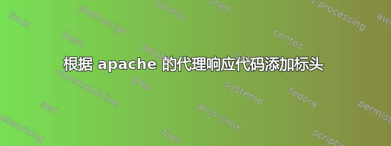 根据 apache 的代理响应代码添加标头