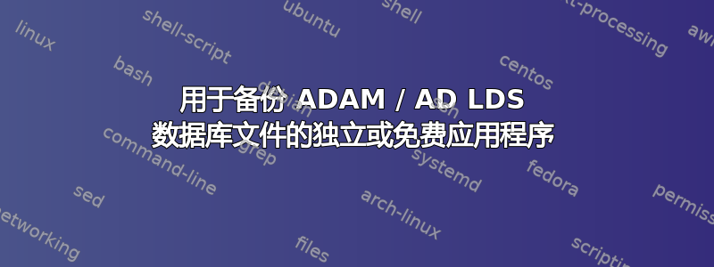 用于备份 ADAM / AD LDS 数据库文件的独立或免费应用程序