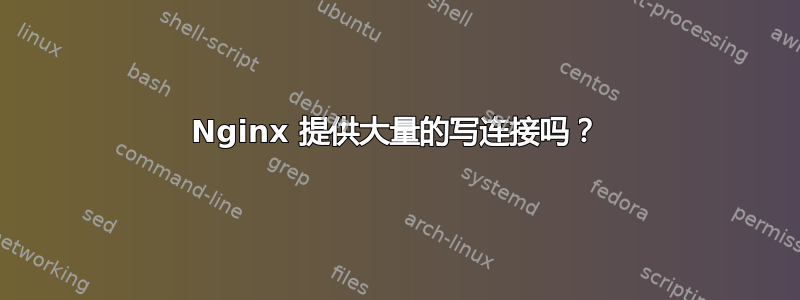 Nginx 提供大量的写连接吗？