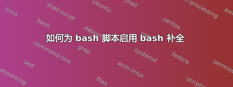 如何为 bash 脚本启用 bash 补全