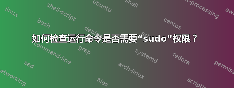 如何检查运行命令是否需要“sudo”权限？