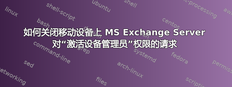 如何关闭移动设备上 MS Exchange Server 对“激活设备管理员”权限的请求