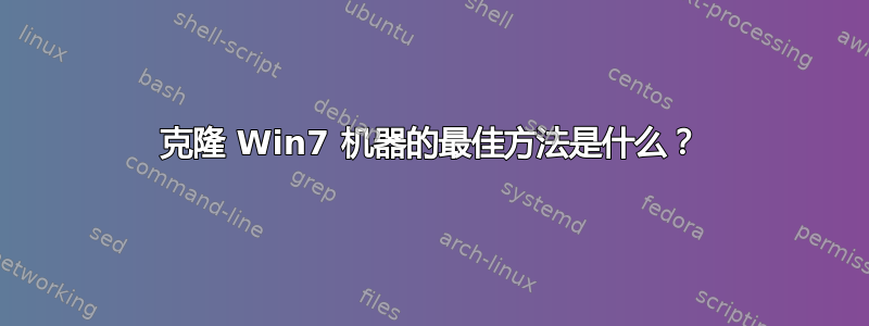 克隆 Win7 机器的最佳方法是什么？