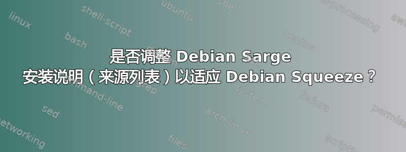 是否调整 Debian Sarge 安装说明（来源列表）以适应 Debian Squeeze？