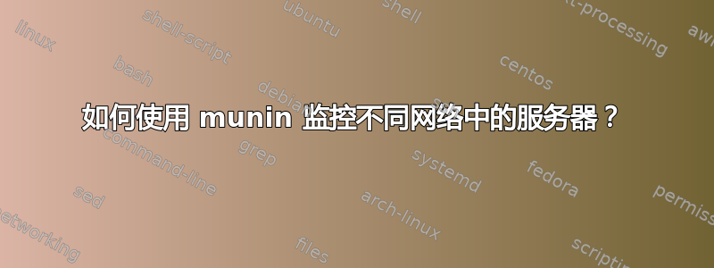 如何使用 munin 监控不同网络中的服务器？