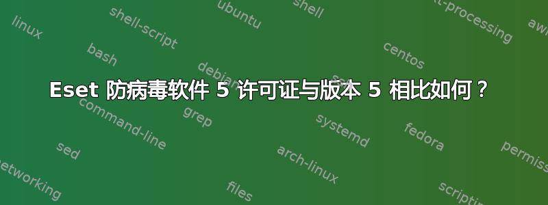 Eset 防病毒软件 5 许可证与版本 5 相比如何？