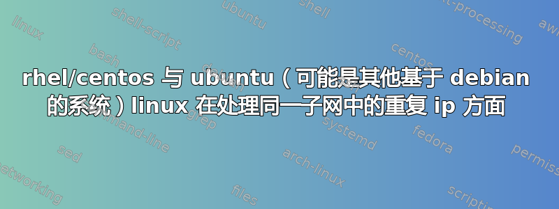 rhel/centos 与 ubuntu（可能是其他基于 debian 的系统）linux 在处理同一子网中的重复 ip 方面