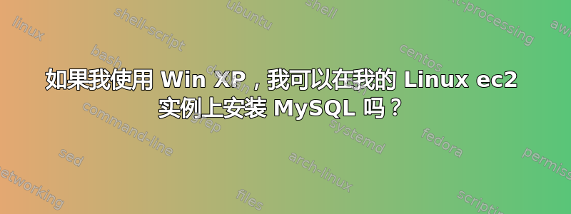 如果我使用 Win XP，我可以在我的 Linux ec2 实例上安装 MySQL 吗？