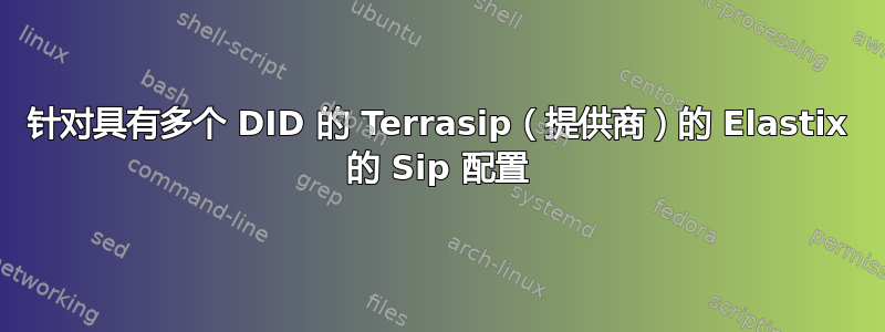 针对具有多个 DID 的 Terrasip（提供商）的 Elastix 的 Sip 配置