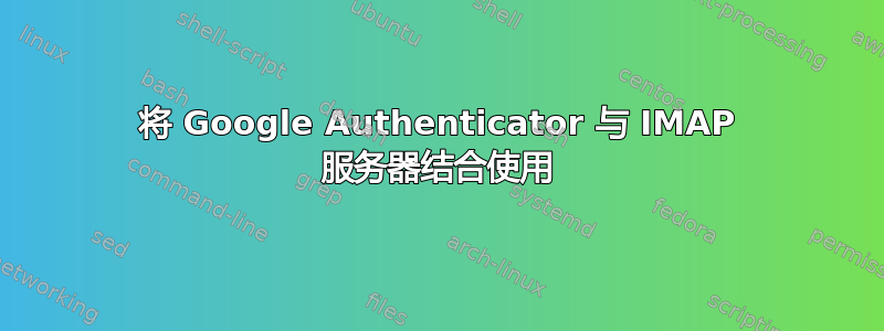 将 Google Authenticator 与 IMAP 服务器结合使用