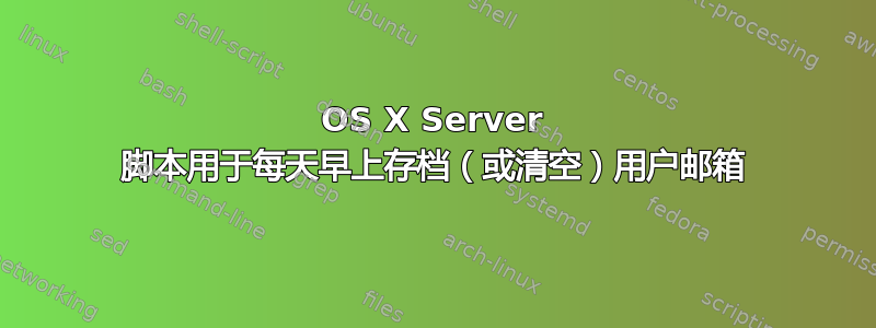 OS X Server 脚本用于每天早上存档（或清空）用户邮箱