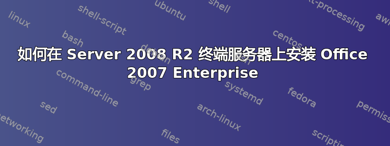 如何在 Server 2008 R2 终端服务器上安装 Office 2007 Enterprise