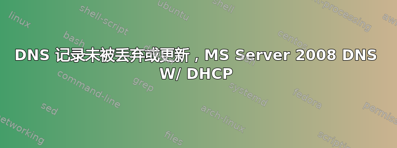 DNS 记录未被丢弃或更新，MS Server 2008 DNS W/ DHCP