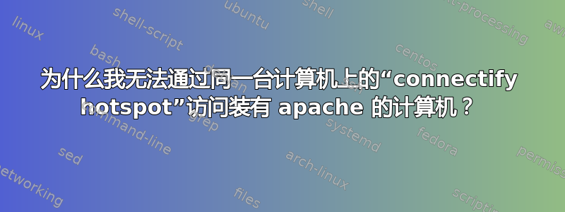 为什么我无法通过同一台计算机上的“connectify hotspot”访问装有 apache 的计算机？