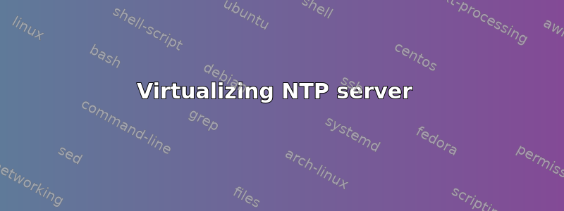 Virtualizing NTP server 