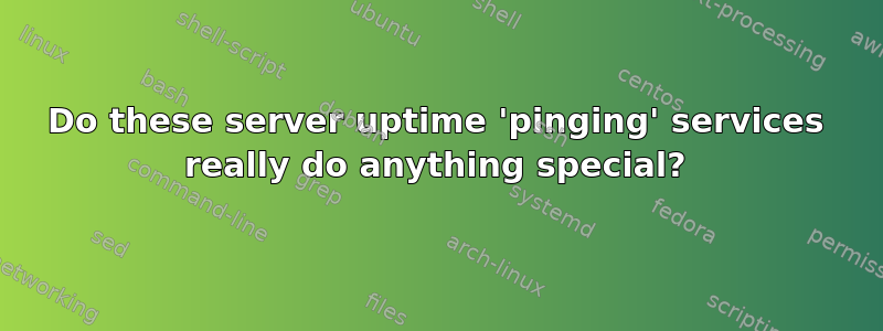 Do these server uptime 'pinging' services really do anything special?