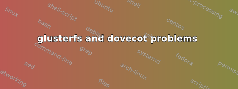 glusterfs and dovecot problems