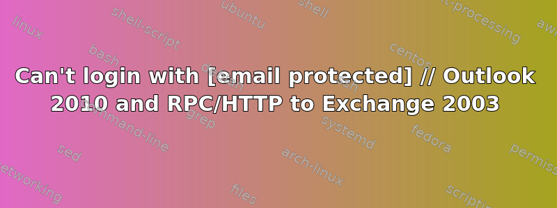 Can't login with [email protected] // Outlook 2010 and RPC/HTTP to Exchange 2003